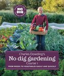 Charles Dowding's No Dig Gardening, Course 1: From Weeds to Vegetables Easily and Quickly