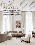 The New Chic: French Style from Today's Leading Designers: French Style From Today's Leading Interior Designers