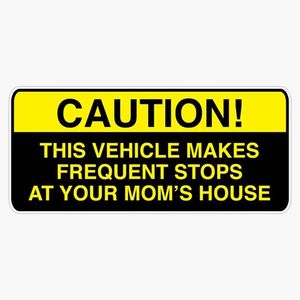 Caution, This Vehicle Makes Frequent Stops at Your Moms - Bumper Vinyl Sticker Decal Waterproof 6 mil 5"