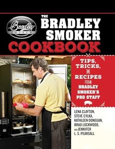 Bradley Smoker Cookbook: Tips, Tricks, and Recipes from Bradley Smoker's Pro Staff