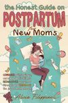 The Honest Guide on Postpartum for New Moms: Conquer Guilt, Loneliness, and Sleep Deprivation to Rediscover Your Inner Strength and Embrace the Joy of Motherhood