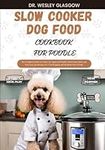 SLOW COOKER DOG FOOD COOKBOOK FOR P