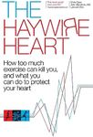 The Haywire Heart: How too much exercise can kill you, and what you can do to protect your heart