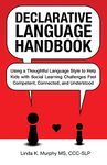 Declarative Language Handbook: Using a Thoughtful Language Style to Help Kids with Social Learning Challenges Feel Competent, Connected, and Understood