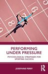 Performing Under Pressure: Psychological Strategies for Sporting Success