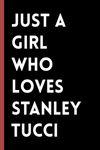 Just A Girl Who Loves Stanley Tucci: (6x9) 120 Pages, Funny Notebook, Journal for Writing Notes / A Perfect Gift for Stanley Tucci Lover / Birthday Gift for Girls