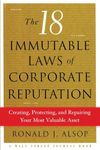 The 18 Immutable Laws of Corporate Reputation: Creating, Protecting, and Repairing Your Most Valuable Asset