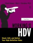 Working with HDV: Shoot, Edit, and Deliver Your High Definition Video