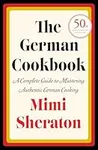 The German Cookbook: A Complete Guide to Mastering Authentic German Cooking