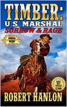 Timber: United States Marshal: Sorrow & Rage: The Exciting Thirteenth Western In The "Timber: United States Marshal" Series! (Timber: United States Marshal Western Book 13)