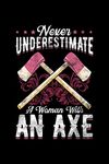 Never Underestimate A Woman With An Axe: Funny Axe Throwing, College Ruled Lined Paper, 120 pages, 6 x 9