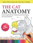 The Cat Anatomy Colouring Book For Medical and Veterinary Nursing Students - Master Feline Anatomy By Colouring and Labelling: The Perfect Veterinary Nursing Revision Coloring Work Book | The Perfect Gifts & Presents for VET Cat Lovers, Girls,