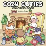 Cozy Cuties: Coloring Book for Adults and Teens Featuring Adorable Animal Characters, Relaxing Hygge Moments and Comfy Scenes