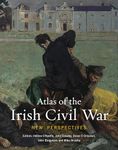 Atlas of the Irish Civil War: New Perspectives: 13 (Atlas Series)