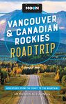 Moon Vancouver & Canadian Rockies Road Trip (Third Edition): Adventures from the Coast to the Mountains, with Victoria and the Sea-to-Sky Highway (Travel Guide)