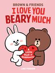 LINE FRIENDS: BROWN & FRIENDS: I Love You Beary Much: A Little Book of Happiness