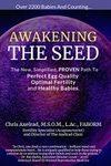 Awakening The Seed: The New, Simplified, PROVEN Path To Perfect Egg Quality, Optimal Fertility, And Healthy Babies