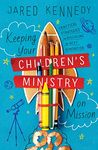 Keeping Your Children's Ministry on Mission: Practical Strategies for Discipling the Next Generation (The Gospel Coalition)