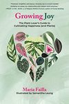 Growing Joy: The Plant Lover's Guide to Cultivating Happiness (and Plants)