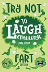 Try Not to Laugh Challenge Joke Book Fart Edition: Funny Farting Knock Knock Jokes, Silly Puns, Fartastic Riddles, An Interactive Joke Book for Boys & Girls, Clean, Hilarious Family Game for Kids of all Ages!