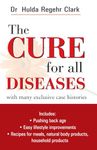 The Cure for All Diseases - with Many Exclusive Case Histories Includes Pushing Back Age, Easy Lifestyle Improvements, Recipes For Meals, Natural Body Products Household Products