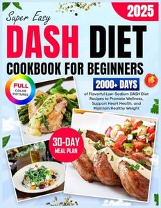 Super Easy DASH Diet Cookbook for Beginners: 2000+ Days of Flavorful Low-Sodium DASH Diet Recipes, Plus a 30-Day Meal Plan to Promote Wellness, Support Heart Health, and Maintain Healthy Weight