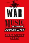 War Music: An Account of Homer's Iliad