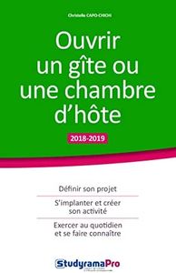 Ouvrir un gite ou une chambre d'hôte: définir son projet, s'implanter et créer son activité, exercer au quotidien