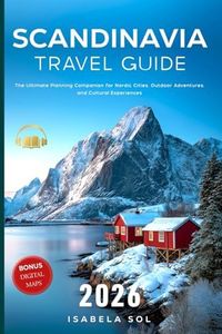 Scandinavia Travel Guide 2026: The Ultimate Planning Companion for Nordic Cities, Outdoor Adventures, and Cultural Experiences (Travel Guide by Isabela Sol)