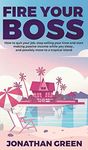 Fire Your Boss: How to quit your job, stop selling your time and start making passive income while you sleep...and possibly move to a tropical island: 0 (Serve No Master)