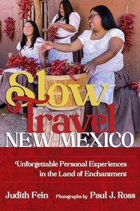 Slow Travel New Mexico: Unforgettable Personal Experiences in the Land of Enchantment (Southwest Adventure Series)