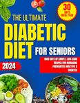 The Ultimate Diabetic Diet Guide for Seniors: 1800 Days of Simple, Low-Carb Recipes for Managing Prediabetes and Type 2 Diabetes, Includes a 30-Day Meal Plan