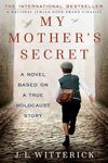 My Mother's Secret: A Novel Based on a True Holocaust Story