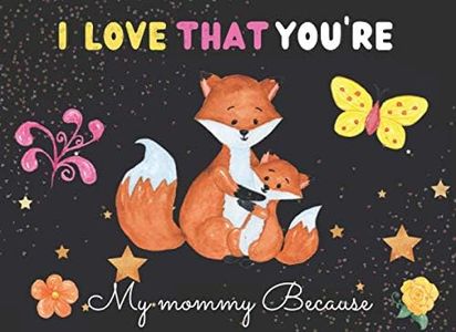 I Love That You're My mommy Because: Fill In The Blank Book With Prompts and Coloring Pages About What I Love About mommy | Perfect Gift For mommy's ... From Kids Or Just To Show mommy You Love Her!