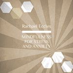 Mindfulness for Stress and Anxiety, Meditation (Rachael Eccles Guided Meditation and Self Hypnosis CDs)