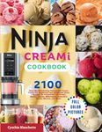 Ninja CREAMi Cookbook With Full Color Pictures: 2100 Mouthwatering Homemade Frozen Treats for Beginners and Advanced Users | Recipes for Irresistible Ice Cream, Sorbet, Gelato, Milkshakes, Smoothie Bowls, Mix-Ins, and More.