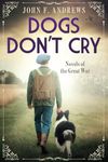 Dogs Don't Cry: Novels of the Great War