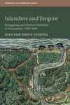 Islanders and Empire: Smuggling and Political Defiance in Hispaniola, 1580–1690: 121 (Cambridge Latin American Studies, Series Number 121)