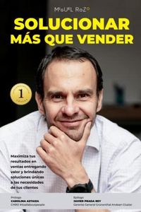 SOLUCIONAR MÁS QUE VENDER: Maximiza tus resultados en ventas entregando valor y brindando soluciones únicas a las necesidades de tus clientes