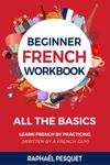 Beginner French Workbook: All The Basics You Need In Less Than 1-Hour (Written by a French Guy) (Learn French For Beginners)