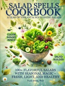 Salad Spells Cookbook: A Year of Vibrant & Nourishing Salads: 100+ Flavorful Salads with Seasonal Magic – Fresh, Light, and Healthy