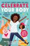 Celebrate Your Body (and Its Changes, Too!): The Ultimate Puberty Book for Girls