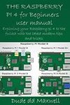 Raspberry Pi 4 for Beginners User Manual: Exploring your Raspberry pi 4 to the fullest with the latest modern tips and tricks