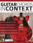 Guitar Chords in Context: The Practical Guide to Chord Theory and Application (Learn Guitar Theory and Technique)