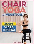 Chair Yoga for Weight Loss: Super Easy 30 - Day Program + VIDEO DEMOS with Low Impact Stress - free Exercises to Get Slimmer and Stronger in Just 7 Minutes per Day | Ideal for Beginners