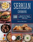 Serbian Cookbook: Enjoy the Taste of Easy and Delicious Recipes from Traditional Serbian Cuisine