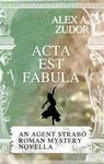 Acta Est Fabula: An Agent Strabo Mystery Novella (Agent Strabo's Roman Mysteries Book 7)