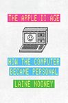 The Apple II Age: How the Computer Became Personal