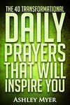 PRAYERS: THE 40 TRANSFORMATIONAL DAILY PRAYERS THAT WILL INSPIRE YOU: Find Solace and Wisdom with the Lords Teachings (PRAYERS FOR EVERYBODY Book 2)