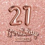 21st Birthday Guest Book: Great for 21st Birthday Party - Rose Gold Birthday Decorations & Gift idea for women - 21 Years Gifts - Rosegold Decor - ... pages for Wishes and Photos of Guests